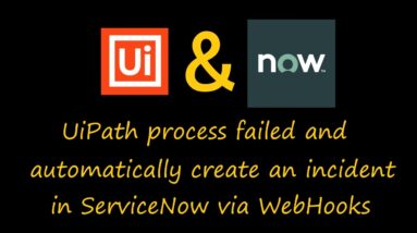 UiPath process failed and automatically create an incident in ServiceNow via WebHooks